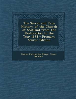 Book cover for The Secret and True History of the Church of Scotland from the Restoration to the Year 1678 - Primary Source Edition