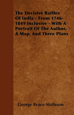 Book cover for The Decisive Battles Of India - From 1746-1849 Inclusive - With A Portrait Of The Author, A Map, And Three Plans