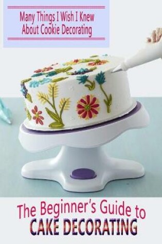 Cover of The Beginner's Guide to Cake Decorating