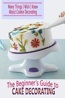 Book cover for The Beginner's Guide to Cake Decorating