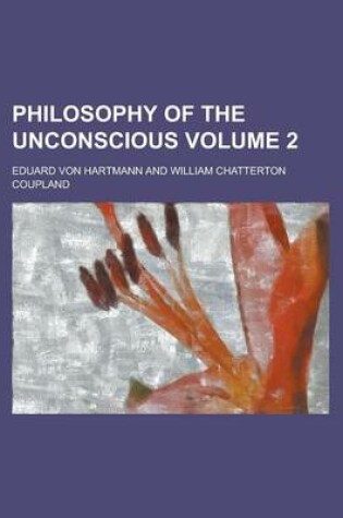 Cover of Philosophy of the Unconscious (Volume 2); Speculative Results According to the Inductive Method of Physical Science