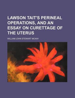 Book cover for Lawson Tait's Perineal Operations, and an Essay on Curettage of the Uterus