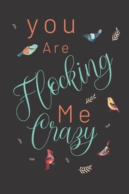 Book cover for You are flocking me crazy