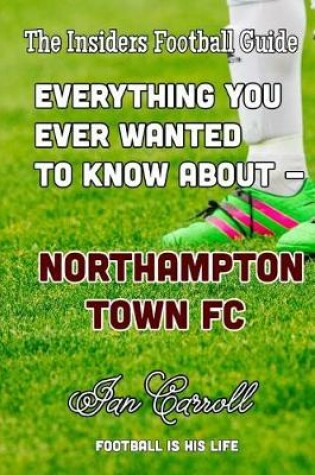 Cover of Everything You Ever Wanted to Know About - Northampton Town FC