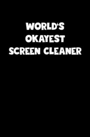 Cover of World's Okayest Screen Cleaner Notebook - Screen Cleaner Diary - Screen Cleaner Journal - Funny Gift for Screen Cleaner