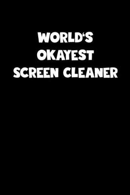 Book cover for World's Okayest Screen Cleaner Notebook - Screen Cleaner Diary - Screen Cleaner Journal - Funny Gift for Screen Cleaner