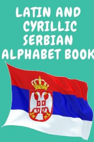 Cover of Latin and Cyrillic Serbian Alphabet Book.Educational Book for Beginners, Contains the Latin and Cyrillic letters of the Serbian Alphabet.