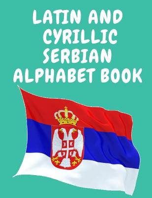 Book cover for Latin and Cyrillic Serbian Alphabet Book.Educational Book for Beginners, Contains the Latin and Cyrillic letters of the Serbian Alphabet.