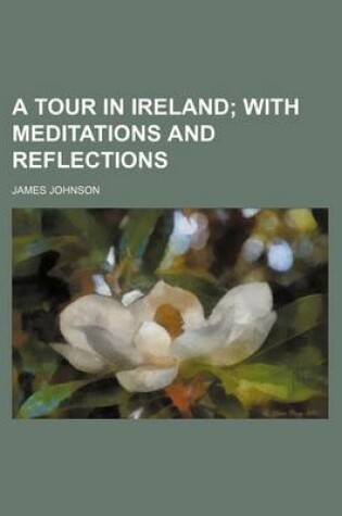 Cover of A Tour in Ireland; With Meditations and Reflections