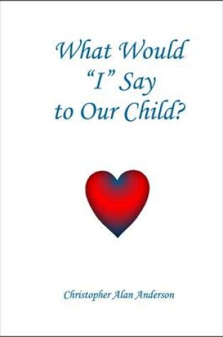 Cover of What Would 'I' Say to Our Child?