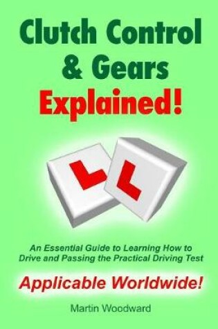 Cover of Clutch Control & Gears Explained - An Essential Guide to Learning to Drive and Passing the Practical Driving Test