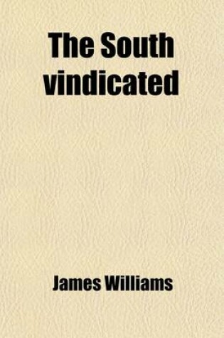 Cover of The South Vindicated; Being a Series of Letters Written by the American Press During the Canvass for the Presidency in 1860, with a Letter to Lord Brougham on the John Brown Raid and a Survey of the Result of the Presidential Contest, and Its Consequences