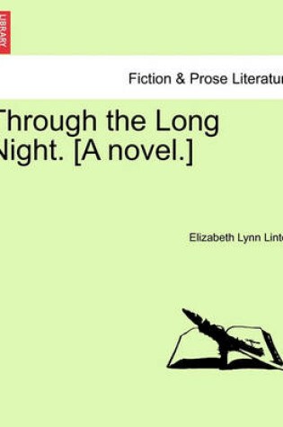 Cover of Through the Long Night. [A Novel.]