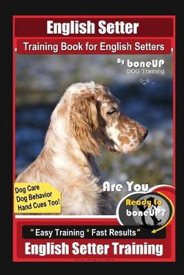 Book cover for English Setter Training Book for English Setters By BoneUP DOG Training, Dog Care, Dog Behavior, Hand Cues Too! Are You Ready to Bone Up? Easy Training * Fast Results, English Setter Training