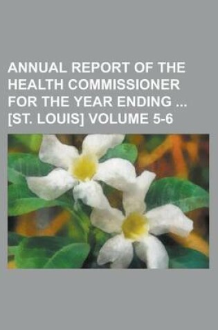 Cover of Annual Report of the Health Commissioner for the Year Ending [St. Louis] Volume 5-6