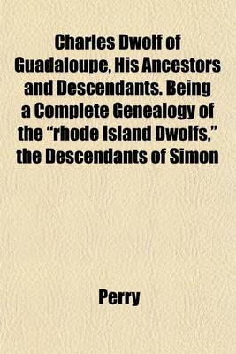 Book cover for Charles Dwolf of Guadaloupe, His Ancestors and Descendants. Being a Complete Genealogy of the Rhode Island Dwolfs, the Descendants of Simon