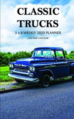 Book cover for Classic Trucks 5 x 8 Weekly 2020 Planner