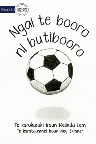 Cover of I Am A Soccer Ball - Ngai te booro ni butibooro (Te Kiribati)