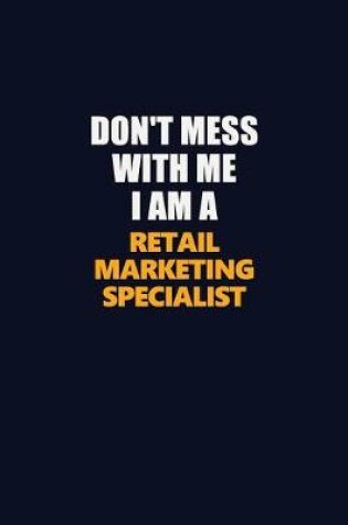 Cover of Don't Mess With Me I Am A Retail Marketing Specialist