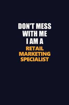 Book cover for Don't Mess With Me I Am A Retail Marketing Specialist