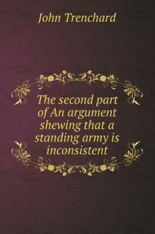 Cover of The second part of An argument shewing that a standing army is inconsistent