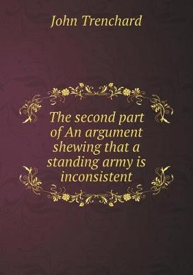 Book cover for The second part of An argument shewing that a standing army is inconsistent