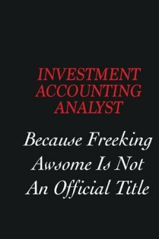 Cover of Investment Accounting Analyst Because freeking Awsome is not an official title