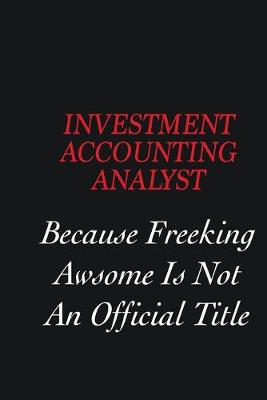 Book cover for Investment Accounting Analyst Because freeking Awsome is not an official title