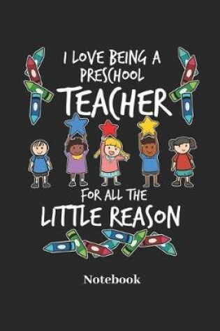 Cover of I Love Being a Preschool Teacher for All the Little Reason Notebook