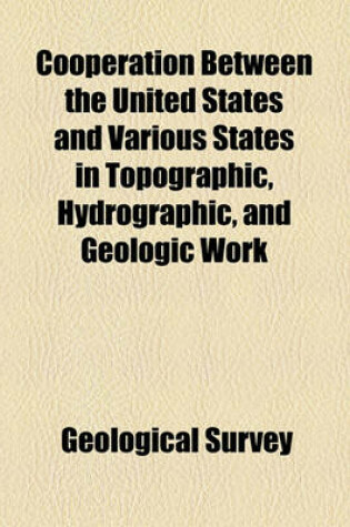 Cover of Cooperation Between the United States and Various States in Topographic, Hydrographic, and Geologic Work