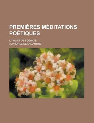 Book cover for Premieres Meditations Poetiques; La Mort de Socrate