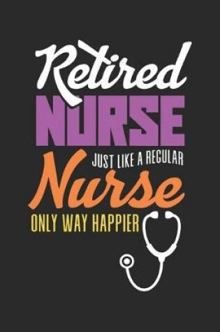 Cover of Retired Nurse just like a Regular Nurse only Way Happier