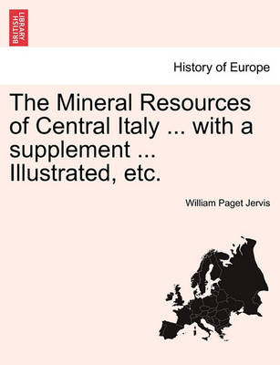 Book cover for The Mineral Resources of Central Italy ... with a Supplement ... Illustrated, Etc.