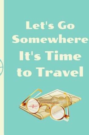 Cover of Let's Go Somewhere It's Time To Travel