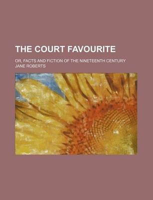 Book cover for The Court Favourite; Or, Facts and Fiction of the Nineteenth Century