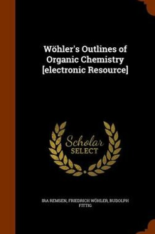 Cover of Wohler's Outlines of Organic Chemistry [Electronic Resource]