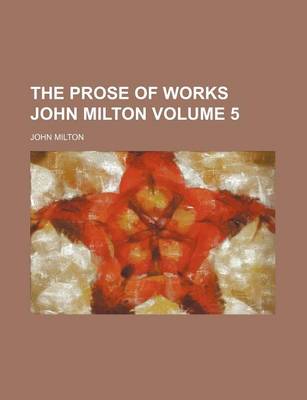 Book cover for The Prose of Works John Milton Volume 5