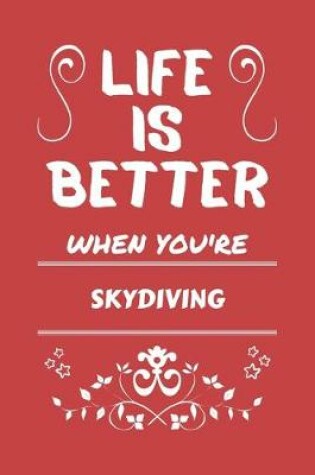 Cover of Life Is Better When You're Skydiving