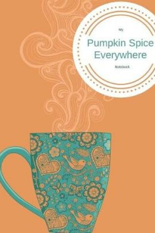 Cover of My Pumpkin Spice Everywhere Notebook