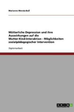 Cover of Postnatale Depression und ihre Auswirkungen auf die Mutter-Kind-Interaktion. Moeglichkeiten sozialpadagogischer Einflussnahme