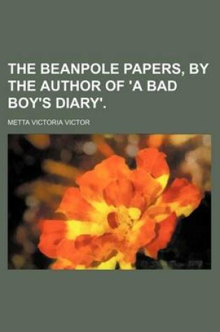 Cover of The Beanpole Papers, by the Author of 'a Bad Boy's Diary'.