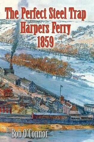 Cover of The Perfect Steel Trap Harpers Ferry 1859