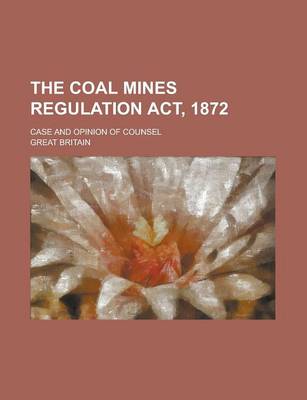 Book cover for The Coal Mines Regulation ACT, 1872; Case and Opinion of Counsel