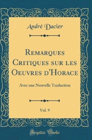 Cover of Remarques Critiques Sur Les Oeuvres d'Horace, Vol. 9
