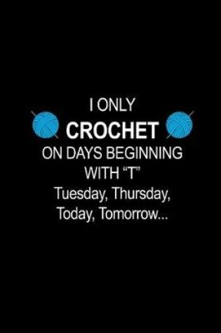 Cover of I Only CROCHET On Days Beginning with T