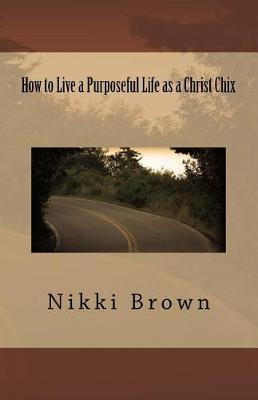 Book cover for How to Live a Purposeful Life as a Christ Chix