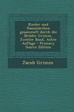 Cover of Kinder Und Hausmarchen Gesammelt Durch Die Bruder Grimm, Zweiter Band, Achte Auflage - Primary Source Edition