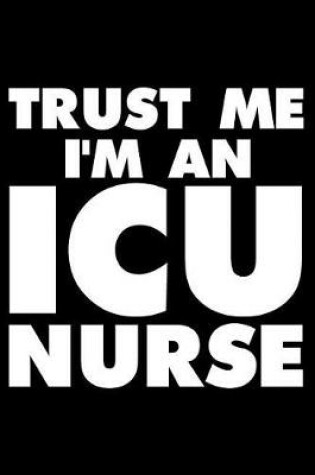 Cover of Trust Me I'm an ICU Nurse