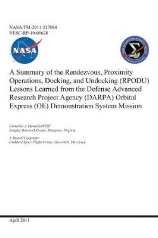 Cover of A Summary of the Rendezvous, Proximity Operations, Docking, and Undocking (Rpodu) Lessons Learned from the Defense Advanced Research Project Agency (Darpa) Orbital Express (Oe) Demonstration System Mission