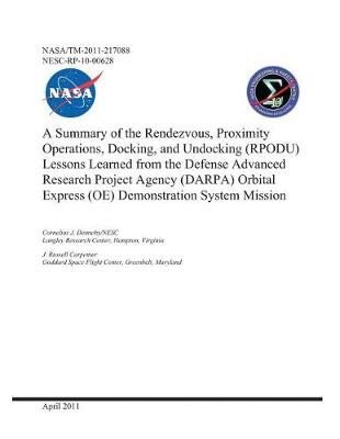 Book cover for A Summary of the Rendezvous, Proximity Operations, Docking, and Undocking (Rpodu) Lessons Learned from the Defense Advanced Research Project Agency (Darpa) Orbital Express (Oe) Demonstration System Mission